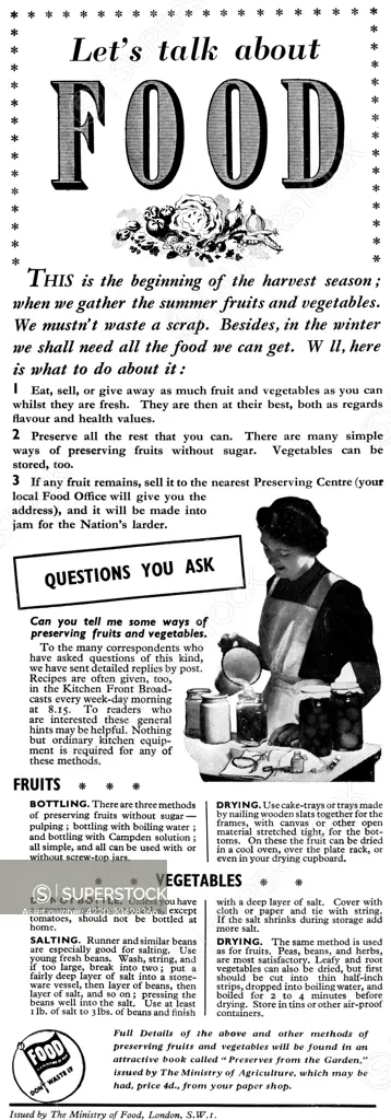 'Let's talk food'.  This is the beginning of harvest season;  when we gather the summer fruits and vegetables.  We mustn't waste a scrap.  Besides, in the winter we shall need all the food we can get.  Well, here is what to do about it:  1. Eat, sell, or give away as much fruit and vegetables as you canwhilst they are freash.  2. Preserve all the rest that you can.  3. If any fruit remains, sell it to the nearest Preserving Centre.  1942