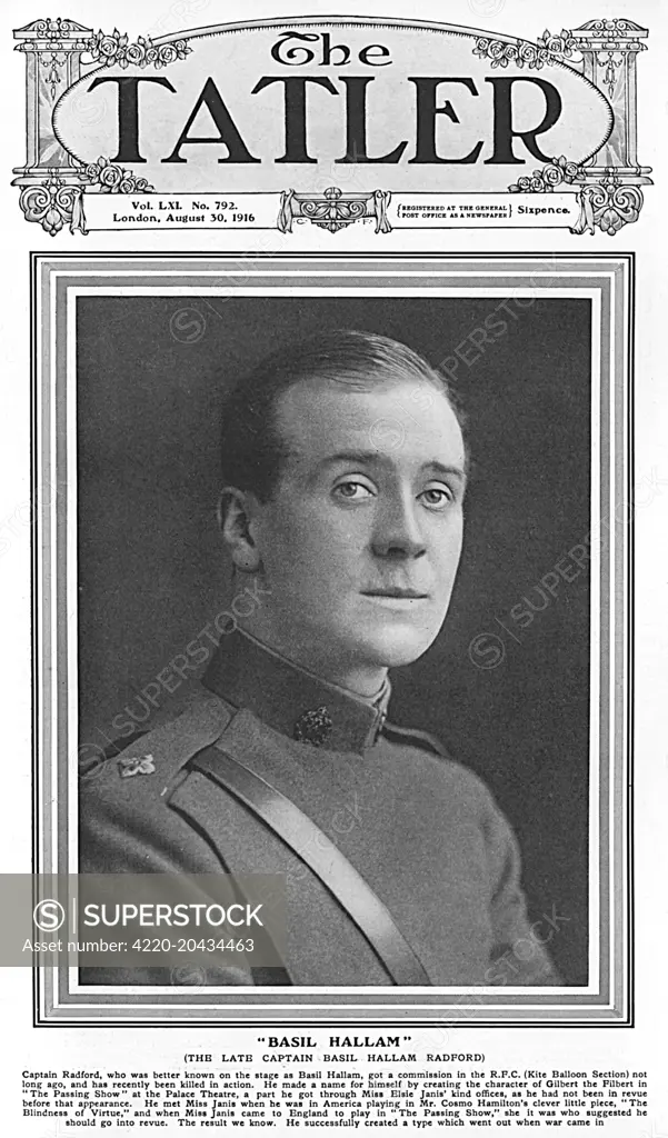 The late Captain Basil Hallam Radford on the front cover of The Tatler.  Basil Hallam, born Basil Hallam Radford (1889-1916), English actor and singer, best-known for his role of Gilbert the Filbert, Colonel of the Nuts in the 1915 revue, The Passing Show with Elsie Janis. Basil joined the Royal Flying Corps in the Army Kite Balloon Section. He died in August 1916 as his balloon drifted towards enemy lines and his parachute became entangled in the rigging.     Date: 1916