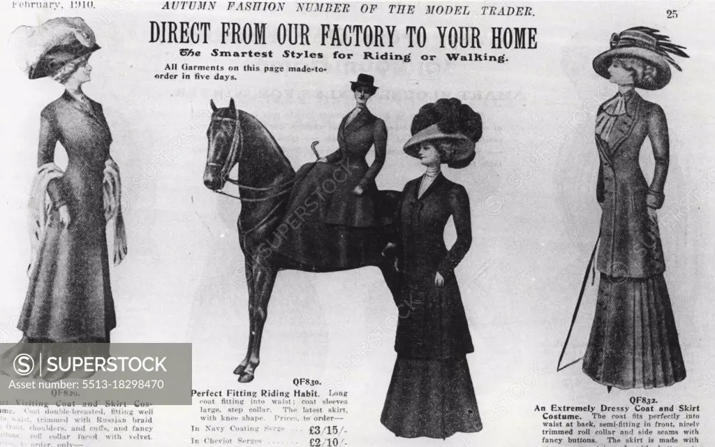 Autumn Fashion Number of the Model Trader - Direct From Our Factory to Your Home, the Smartest Styles for Riding or Walking. All Garments on this page made-to-order in five days.QF829. Smart Visiting Coat and Skirt Costume, Coat double-breasted, fitting well into waist, trimmed with Russian braid on front, shoulders, and cults, and fancy buttons; roll collar faced with velvet. Prices to order, only - QF830 . Perfect Fitting Riding Habit. Long coat fitting into waist: coat sleeves large, step collar. The latest skirt, with knee shape. Prices, to order - In Navy Coating Serge ... £3/15/-. In Cheviot Serges ... £2/10/-QF832. An Extremely Dressy Coat and Skirt Costume. The coat fits perfectly into waist at back, semi-fitting in front, nicely trimmed roll collar and side seams with fancy buttons. The skirt is made with wrap seam, trimmed with buttons to *****. February 01, 1910.